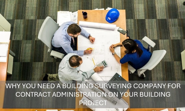 Why You Need a Building Surveying Company for Contract Administration on Your Building Project