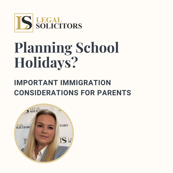 Planning School Holidays? Important Immigration Considerations for Parents of UK Schoolchildren