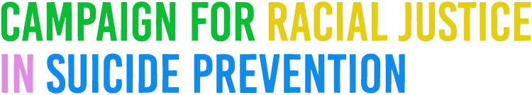 Campaign For Racial Justice in Suicide Prevention | Racial Justice  | Suicide Prevention 