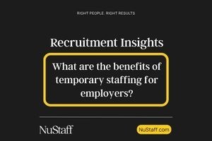 What are the benefits of temporary staffing for employers? | NuStaff