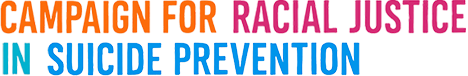 Campaign For Racial Justice in Suicide Prevention | Racial Justice  | Suicide Prevention 