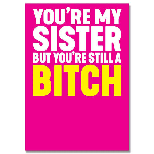 You're my Sister but You are Still a bitch