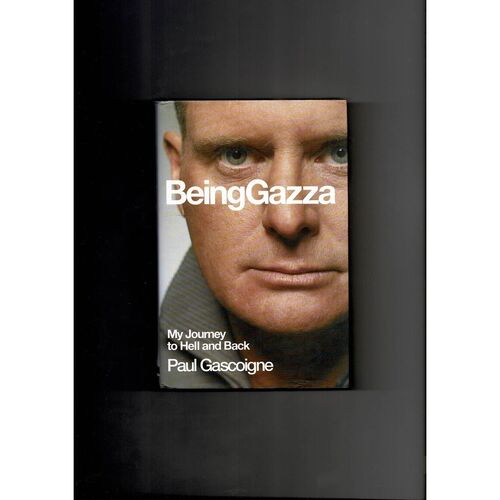 Being Gazza. Tackling My Demons. My Journey to Hell and Back by Paul Gascoigne