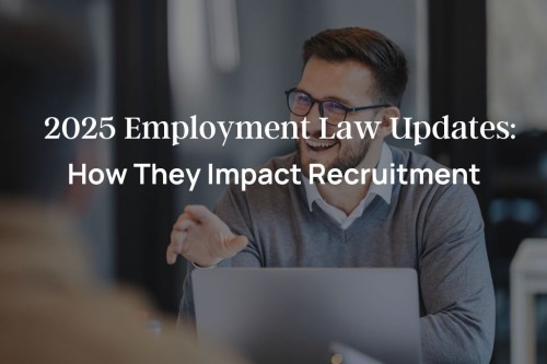2025 Employment Law Updates: How They Impact Recruitment