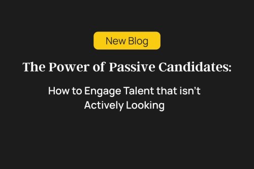The Power of Passive Candidates: How to Engage Talent That Isn’t Actively Looking