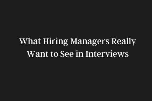 What Hiring Managers Really Want to See in Interviews