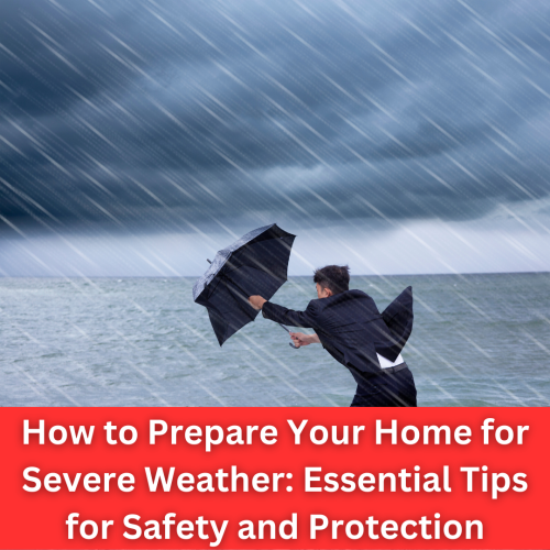 How to Prepare Your Home for Severe Weather: Essential Tips for Safety and Protection