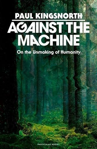 Rootlessness is the great disease A review of “Against the Machine” by Paul Kingsnorth Part One
