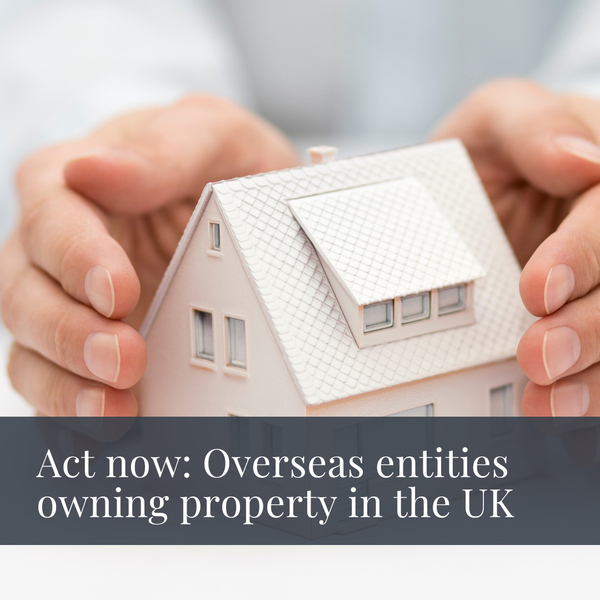 Act now: Updates for overseas entities owning land in the UK