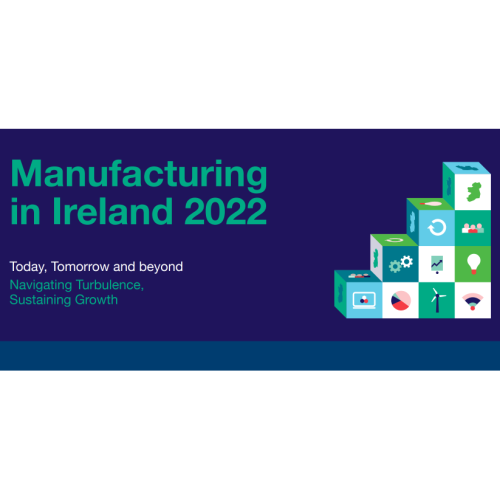 ‘Manufacturing in Ireland, Today Tomorrow and Beyond 2022’