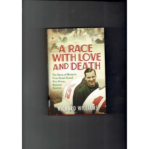 A Race With Love & Death, The Story of Richard Seaman by Richard Williams 2020