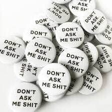 Don't Ask Me Shit Badge