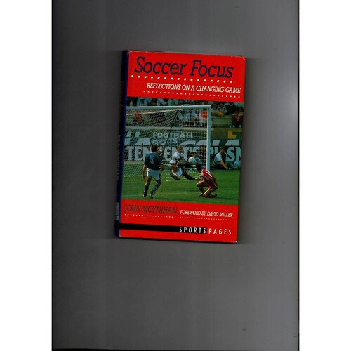 Soccer Focus - Reflections on a Changing Game by John Moynihan (hardback) 1989