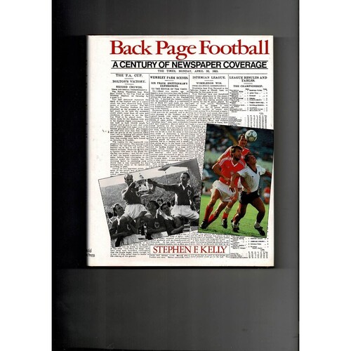 Back Page Football, a century of newspaper coverage by Stephen F Kelly (hardback book) 1988