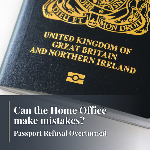 Can the Home Office make mistakes? Passport Refusal Overturned