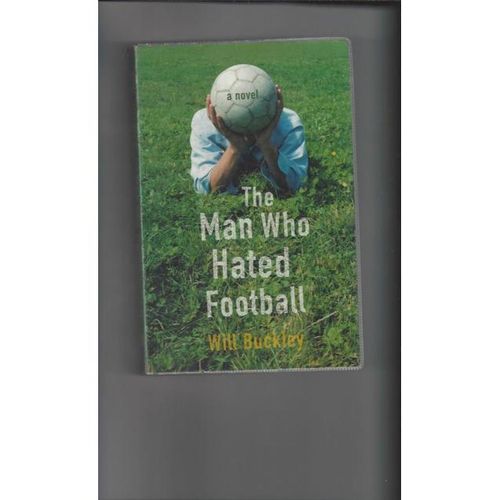 The man who hated Football by Will Buckley Softback Edition Book 2004