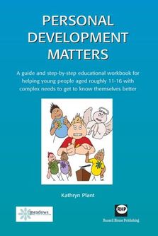 Personal Development Matters - A guide and step-by-step educational workbook for helping young people aged roughly 11 - 16 with complex needs to get to know themselves better