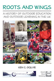 Roots and Wings - A history of outdoor education and outdoor learning in the UK