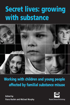 Secret lives: growing with substance - Working with children and young pople affected by familian substance misuse