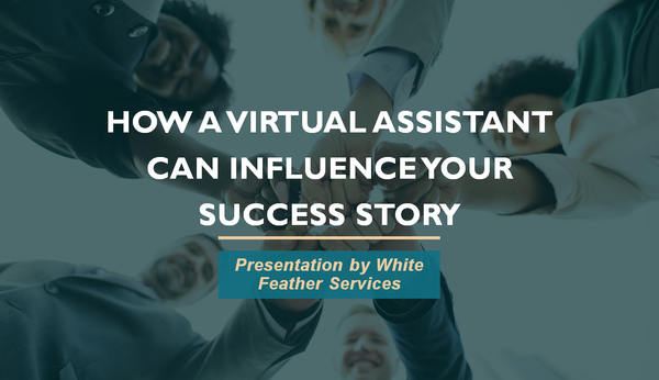 How a Virtual Assistant Can Influence Your Success Story